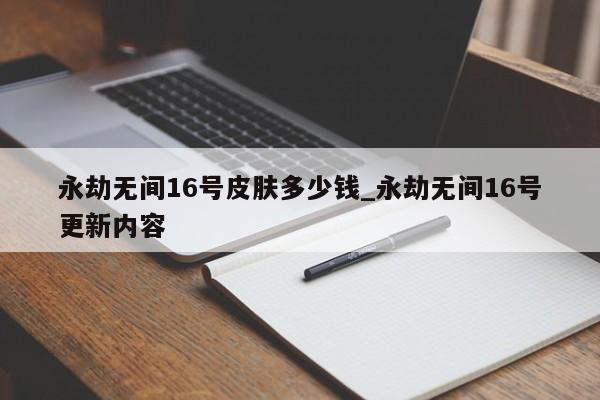 永劫无间16号皮肤价格及更新内容详解：尼尔联动皮肤多少钱？